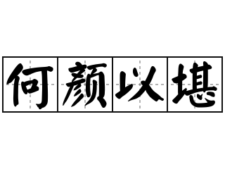 何颜以堪 - 何颜以堪的意思