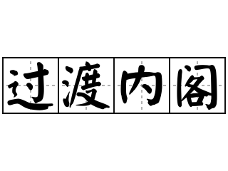 过渡内阁 - 过渡内阁的意思