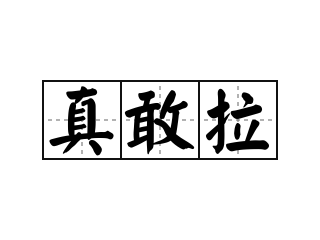 真敢拉 - 真敢拉的意思