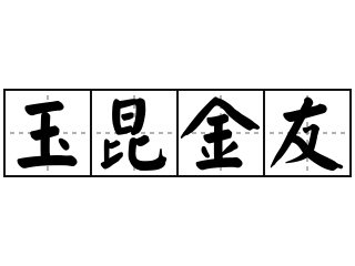 玉昆金友 - 玉昆金友的意思