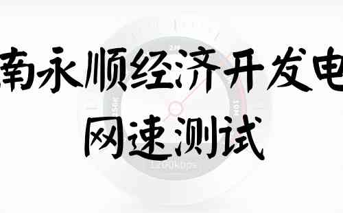 湖南永顺经济开发电信网速测试